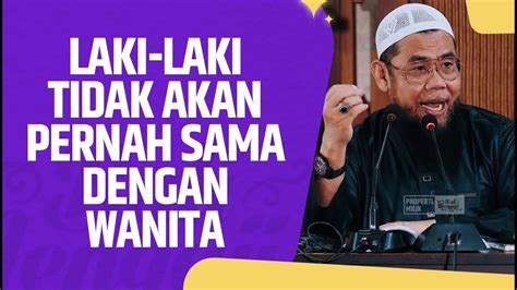 Laki Laki Tidak Akan Pernah Sama Dengan Wanita Ustadz Dr Zainal