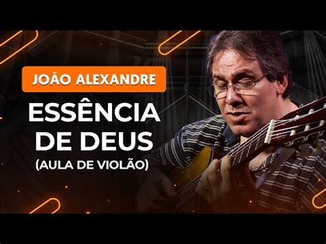 ESSÊNCIA DE DEUS João Alexandre Como tocar no violão YouTube