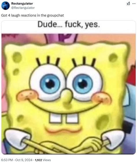 Got 4 Laugh Reactions In The Groupchat SpongeBob Dude Fuck Yes