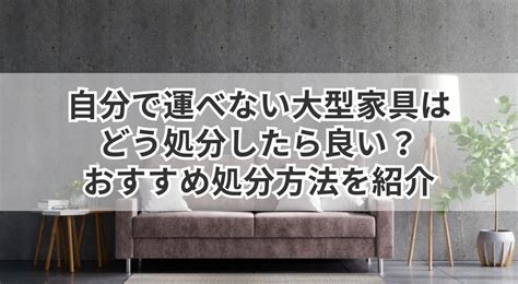 自分で運べない大型家具はどう処分したら良い？おすすめ処分方法を紹介 うるココ