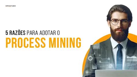 Raz Es Pelas Quais Voc Deve Adotar A T Cnica De Process Mining Mindtek