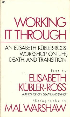 WORKING IT THROUGH : An Elisabeth Kubler-Ross Workshop on Life, Death ...