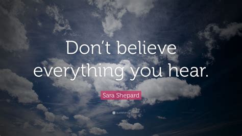 Sara Shepard Quote Dont Believe Everything You Hear Wallpapers