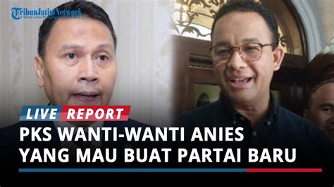 Pks Wanti Wanti Anies Yang Mau Buat Partai Baru Hingga Tak Takut