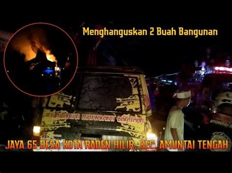 Kebakaran Di Desa Kota Raden Hilir Kec Amuntai Tengah Youtube