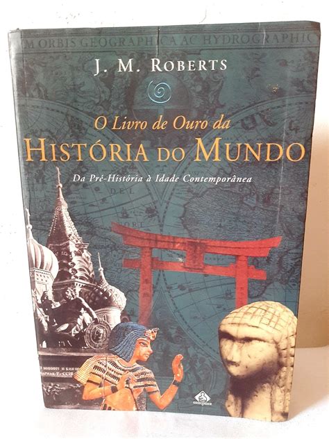 O Livro de Ouro da História do Mundo da Pré história À Idade