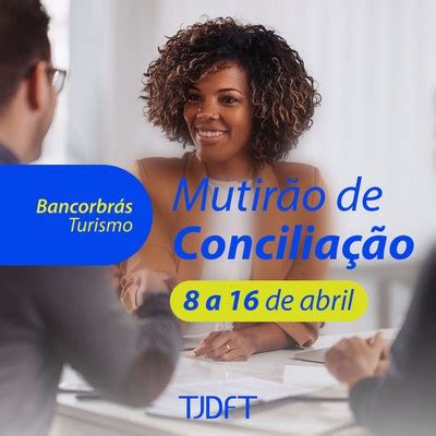 Tjdft Realiza Mutir O De Concilia O A Empresa Bancorbr S