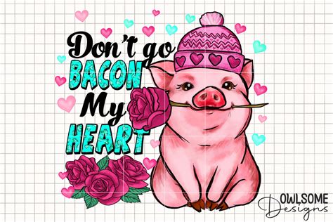 Dont Go Bacon My Heart Png By Owlsome Designs Thehungryjpeg