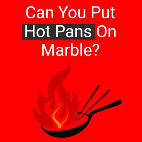 Can You Put Hot Pans On Marble Find What Will Happen Next