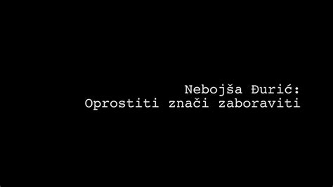 Oprostiti znači zaboraviti Nebojša Đurić YouTube