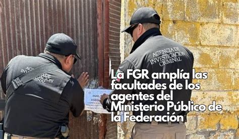 La Fgr Ampl A Las Facultades De Los Agentes Del Ministerio P Blico De