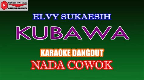 KARAOKE DANGDUT KUBAWA ELVY SUKAESIH COVER NADA COWOK YouTube