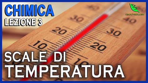 Le SCALE Di TEMPERATURA E CONVERSIONE TRA GRADI Chimica Lezione 3