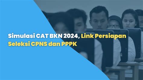 Simulasi CAT BKN 2024 Link Persiapan Seleksi CPNS Dan PPPK