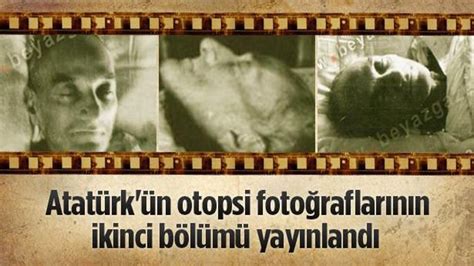 Atatürk ün otopsi fotoğraflarının 2 bölümü Haber 7 GÜNCEL