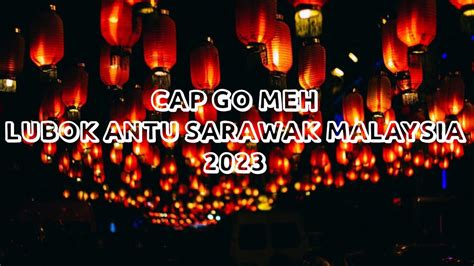 Cap Go Meh Lubok Antu Sarawak Malaysia Pangeransilatra Youtube