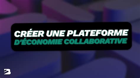 Plateformes 5 Créer une plateforme d économie collaborative