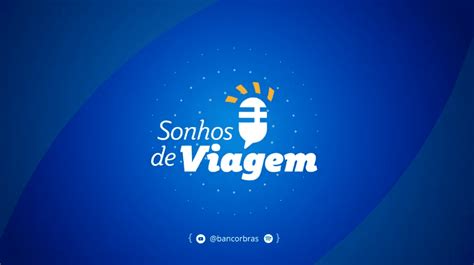 Sonhos De Viagem Conhe A O Podcast Da Bancorbr S Turismo