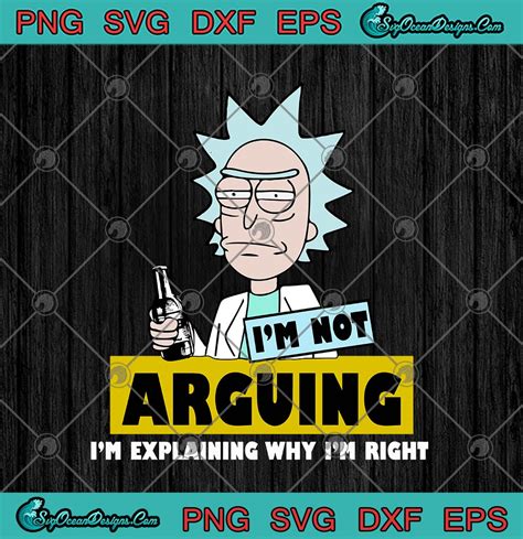 Rick And Morty I M Not Arguing I M Explaining Why I M Right SVG PNG EPS