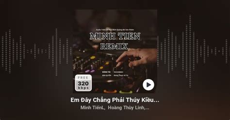 Em Đây Chẳng Phải Thúy Kiều Remix Hoàng Thùy Linh X Minh Tiến Minh