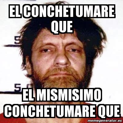 Meme Personalizado El Conchetumare Que El Mismisimo Conchetumare Que