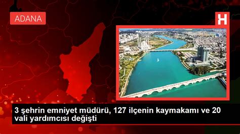 Adana I D R Ve Siirt E Yeni Emniyet M D R Vali Yard Mc S Ve