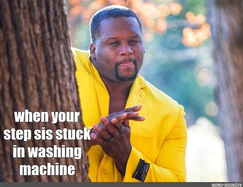 Meme When Your Step Sis Stuck In Washing Machine All Templates Meme