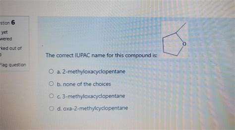 Solved Estion 6 Yet Wered Rked Out Of The Correct IUPAC Name Chegg