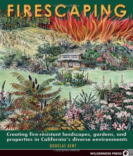 Firescaping Creating Fire Resistant Landscapes Gardens And