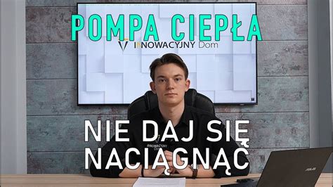 NIE KUPUJ POMPY CIEPŁA Nie daj się naciągnąć bo zapłacisz fortunę