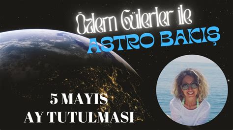 ASTRO BAKIŞ 5 MAYIS AY TUTULMASI YouTube