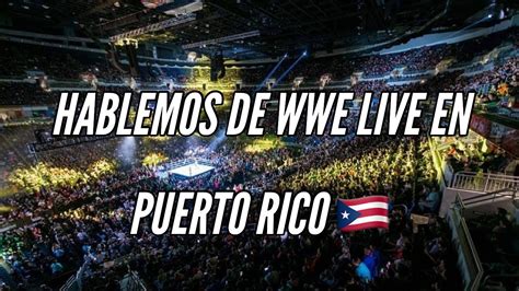 Hablemos De Wwe Live En Puerto Rico Youtube