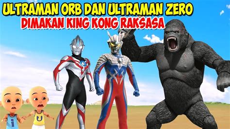 Ultraman Zero Dan Ultraman Orb Dimakan Oleh Monster King Kong Upin