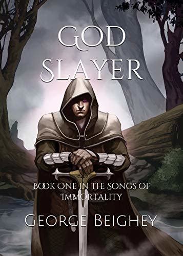 God Slayer Book One In The Songs Of Immortality By George Beighey