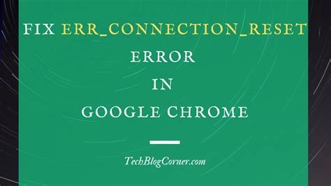 How To Fix Err Connection Reset Error In Google Chrome Techblogcorner