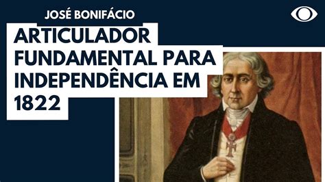 Foi O Grande Articulador Da Independencia Do Brasil - José Bonifácio: articulador foi fundamental para Independência em 1822 ...