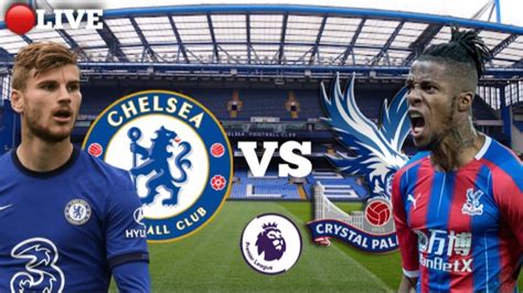 Live Chelsea Vs Crystal Palace Live Football Match Today Premier