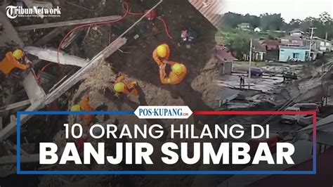 10 Korban Hilang Akibat Banjir Lahar Dingin Di Tanah Datar Sumbar YouTube