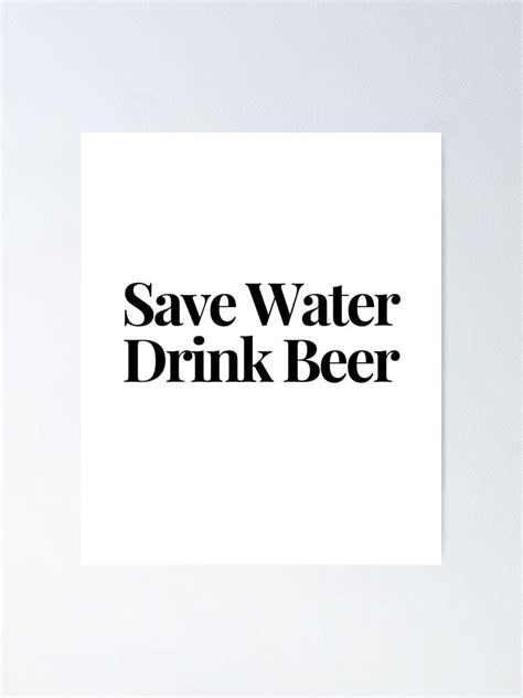 Save Water Drink Beer Poster By Snailjosegira Redbubble