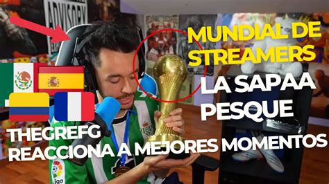 Thegrefg Reacciona A Mejores Momentos Del Mundial De Streamers Youtube