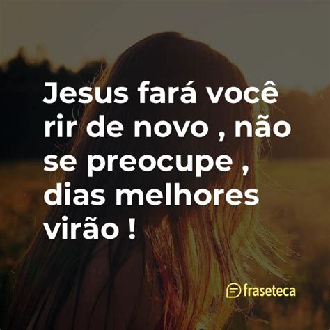 Jesus Far Voc Rir De Novo N O Se Preocupe Dias Melhores Vir O