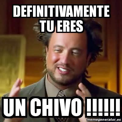 Meme Ancient Aliens Definitivamente Tu Eres Un Chivo