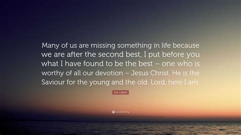 Eric Liddell Quote: “Many of us are missing something in life because