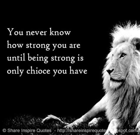 You Never Know How Strong You Are Until Being Strong Is The Only