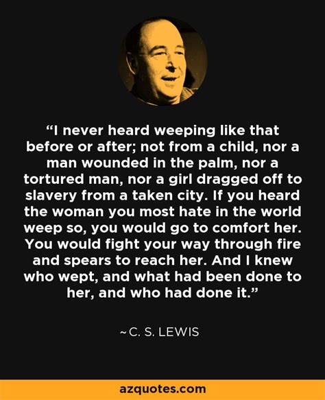 C S Lewis Quote I Never Heard Weeping Like That Before Or After Not