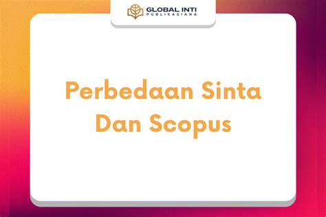 Penasaran Apa Saja Perbedaan Sinta Dan Scopus Yuk Simak