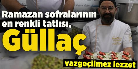 Ramazan sofralarının en renkli tatlısı güllaç