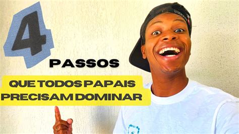 4 PASSOS QUE TODOS PAPAIS PRECISAM DOMINAR Papai De Quebrada Papai