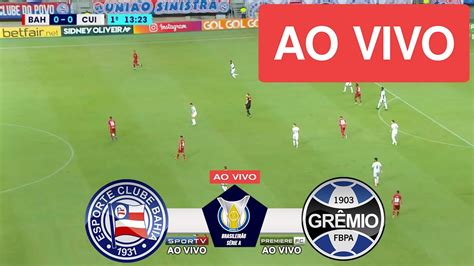 Bahia X GrÊmio Ao Vivo Com Imagens Jogo De Hoje Assista Agora