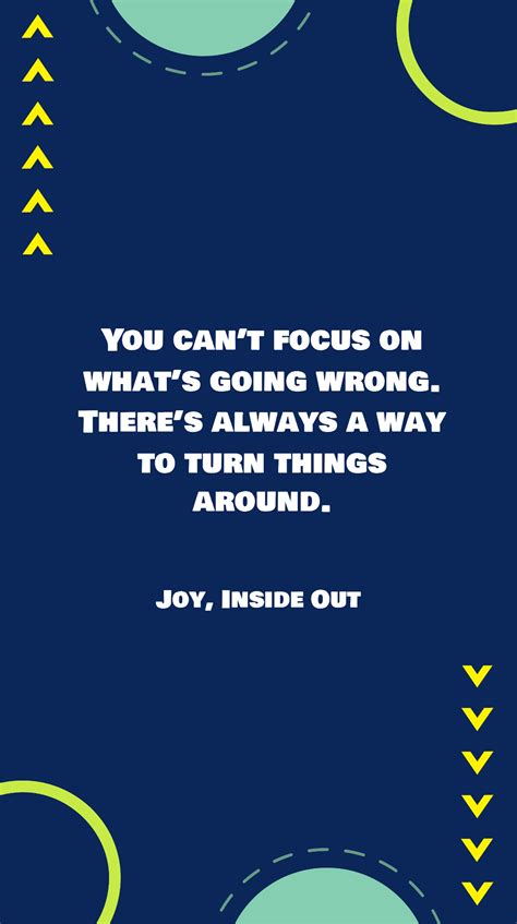 Joy Inside Out “you Can’t Focus On What’s Going Wrong There’s Always A Way To Turn Things